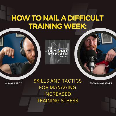 HOW TO NAIL A DIFFICULT TRAINING WEEK I BEYOND STRENGTH SHOW  I  CHRIS MERRITT & TODD BUMGARDNER