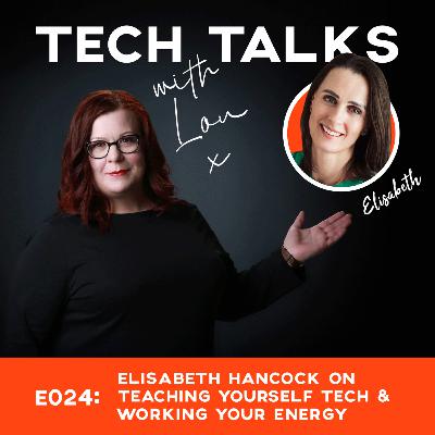 E024: Elisabeth Hancock on Teaching Yourself Tech and Working Your Energy
