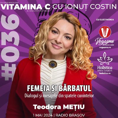 🎙️036 Teodora MEȚIU | FEMEIA SI BARBATUL – dialogul si mesajele din spatele cuvintelor #VitaminaCcuIonutCOSTIN