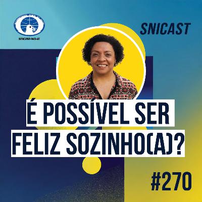 SNICAST #270 - É possível ser feliz sozinho (a)?