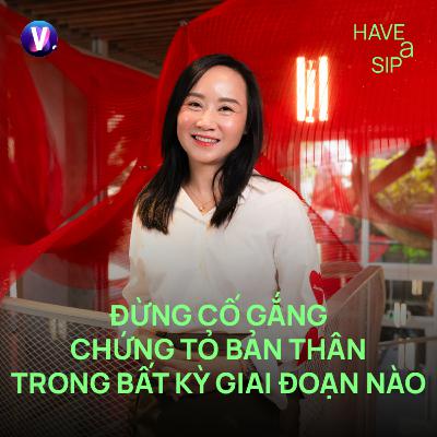 Nhà báo, Doanh nhân Nguyễn Lan Anh: Đừng cố gắng chứng tỏ bản thân trong bất kỳ giai đoạn nào - Have A Sip #248 Nhà báo, Doanh nhân Nguyễn Lan Anh: Đừng cố gắng chứng tỏ bản thân trong bất kỳ giai đoạn nào - Have A Sip #248