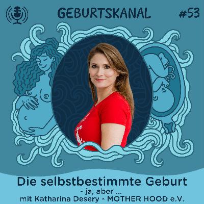 #53 Die selbstbestimmte Geburt - ja, aber … | Mit Katharina Desery - MOTHER HOOD e.V.