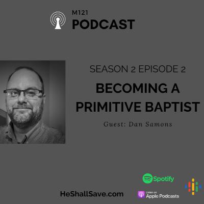 Becoming a Primitive Baptist - Guest: Dan Samons - M121 - S2E2 Becoming a Primitive Baptist - Guest: Dan Samons - M121 - S2E2