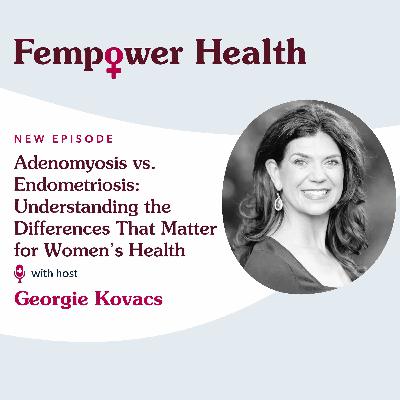 Adenomyosis vs. Endometriosis: Understanding the Differences That Matter for Women’s Health - Fempower Health | A Women's Health Podcast