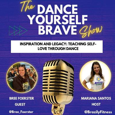 Inspiration & Legacy: Teaching Self-Love Through Dance - with Bree Foerster