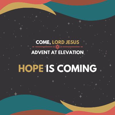 December 10, 2023 - Come, Lord Jesus (Part 2) - Hope is Coming