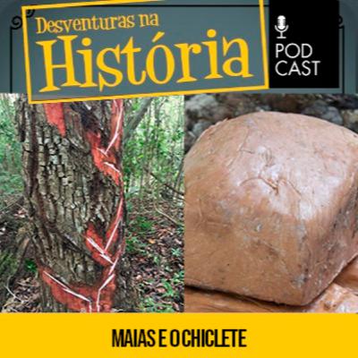 #131 Desventuras na História: Os Maias e a origem ancestral do chiclete
