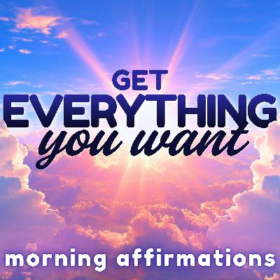 Get Everything You Want! Morning Affirmations | Law of Attraction Get Everything You Want! Morning Affirmations | Law of Attraction