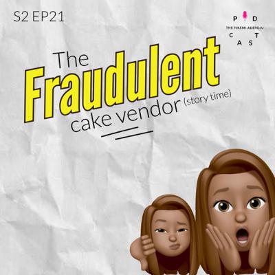 S2 EP21: The fraudulent cake vendor-a story time