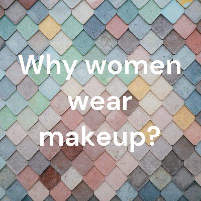 Why women wear makeup?