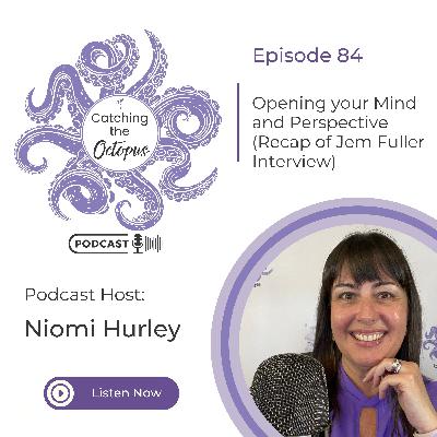 E84 - Opening your Mind and Perspective (Recap of Interview with Jem Fuller)