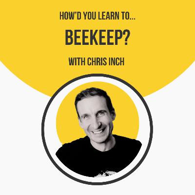 How'd You Learn to Beekeep? with Chris Inch