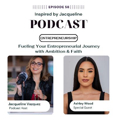 Episode 58: Entrepreneurship - Fueling Your Entrepreneurial Journey with Ambition & Faith