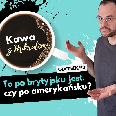 To po amerykańsku, czy po brytyjsku? - Różnice między AmE i BrE - Kawa z Mikrutem w wersji audio, odc. 92