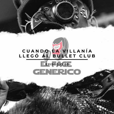 El Face Genérico #80 - Cuando la Villanía llegó al Bullet Club