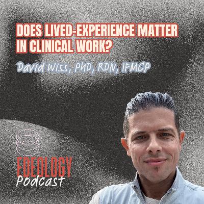 Does lived-experience matter in clinical work? With David Wiss, PhD, RDN, IFMCP Does lived-experience matter in clinical work? With David Wiss, PhD, RDN, IFMCP