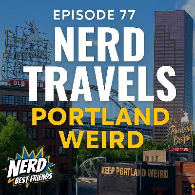 Episode 77 - Nerd Travels: Portland Weird Episode 77 - Nerd Travels: Portland Weird