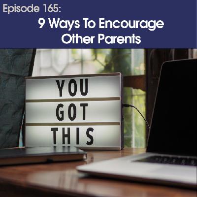 #165 – 9 Ways To Encourage Other Parents