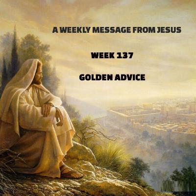 A Weekly Message from Jesus - Week 137 - Golden Advice