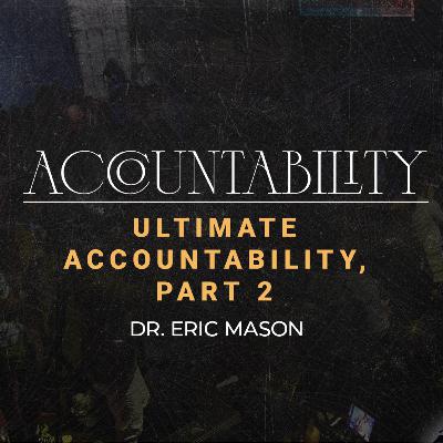 ACCOUNTABILITY | Ultimate Accountability | Dr. Eric Mason | Sunday, March 9, 2025 ACCOUNTABILITY | Ultimate Accountability | Dr. Eric Mason | Sunday, March 9, 2025