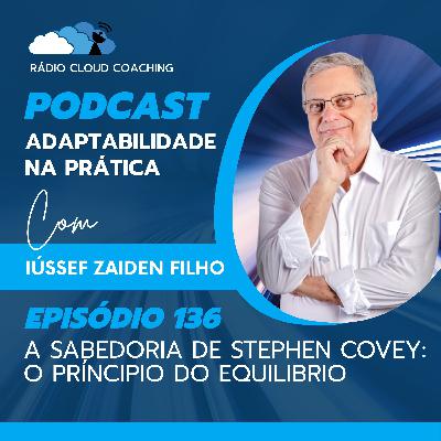 A Sabedoria de Stephen Covey: O Príncipio do Equilibrio - ADAPTABILIDADE NA PRÁTICA #136
