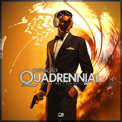 #068 | Operação Quadrennial | Quatro anos a serviço de 007!