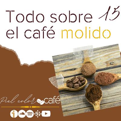 EP15. Todo sobre el café molido