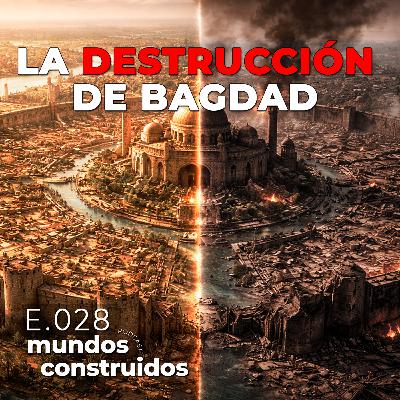 E028: La Destrucción de Bagdad y la Masacre por los Mongoles E028: La Destrucción de Bagdad y la Masacre por los Mongoles