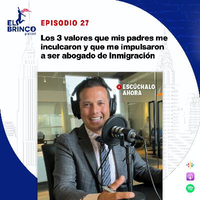 Los 3 valores que mis padres me inculcaron y que me impulsaron a ser abogado de Inmigración, Episodio 27