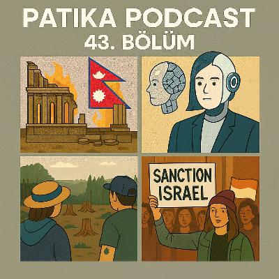 Patika Podcast 43 - Nepal'de Devrim, Yapay Zeka Bakanı, Akbelen'de Doğa Talanı, İsrail'e Yaptırımlar
