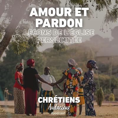 Amour et pardon: Leçons de l'Eglise persécutée