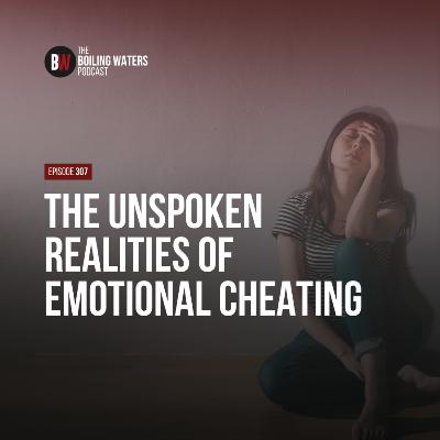 307. The Unspoken Realities of Emotional Cheating