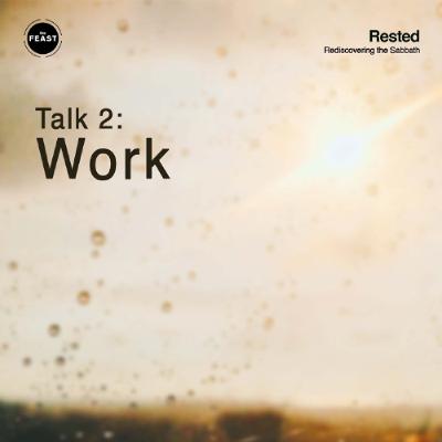 Feast Series: Rested | Talk 2: Work Feast Series: Rested | Talk 2: Work
