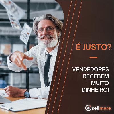 Ep. 16 - Vendedores recebem muito dinheiro? É justo?