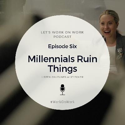 Episode 6 - Millennials Ruin Things