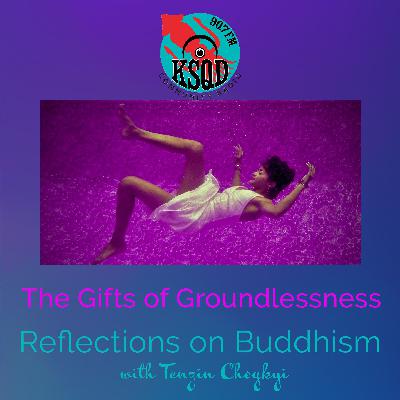 The Unexpected Gifts of Groundlessness