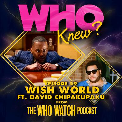#59: Wish World ft. David Chipakupaku from The Who Watch Podcast #59: Wish World ft. David Chipakupaku from The Who Watch Podcast