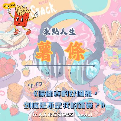 【來點人生薯條】🍟ep07│曖昧真的好困難 !你覺得自己是容易腦補的人嗎？ft.大人不在家