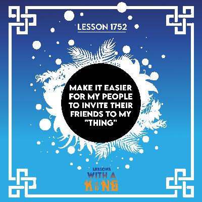 Lesson 1752: Make It Easier For My People To Invite Their Friends To My "Thing" Lesson 1752: Make It Easier For My People To Invite Their Friends To My "Thing"