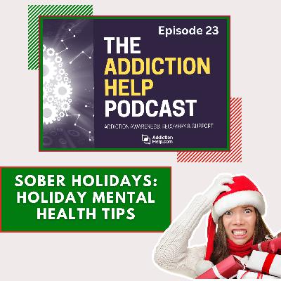 23: Unwrapping Mental Health: A Guide to Surviving Holidays in Recovery | The Addiction Help Podcast 23: Unwrapping Mental Health: A Guide to Surviving Holidays in Recovery | The Addiction Help Podcast