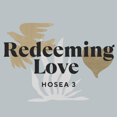 REDEEMING LOVE - Hosea 3 REDEEMING LOVE - Hosea 3