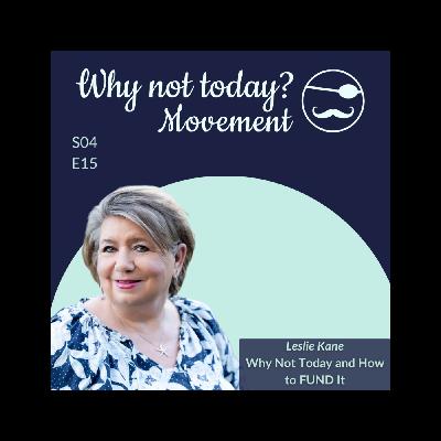 Season 4 Episode 15: Leslie Kane - Why Not Today and How to FUND It