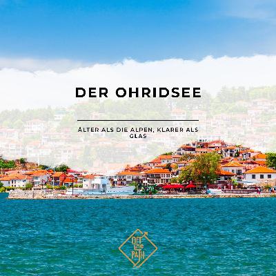 Der Ohridsee – älter als die Alpen, klarer als Glas