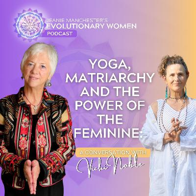 Yoga, Matriarchy and the Power of the Feminine: A Conversation with Vicki Noble Yoga, Matriarchy and the Power of the Feminine: A Conversation with Vicki Noble
