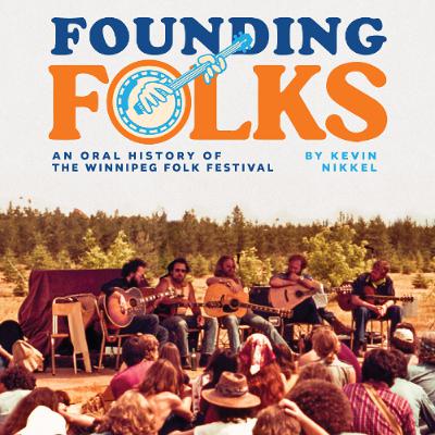 Founding Folks: An Oral History of the Winnipeg Folk Festival