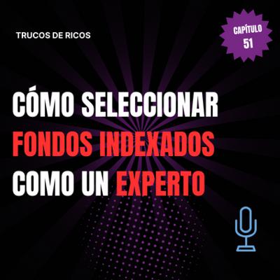Trucos de ricos | Cómo Seleccionar Fondos Indexados como un Experto | #51 Trucos de ricos | Cómo Seleccionar Fondos Indexados como un Experto | #51