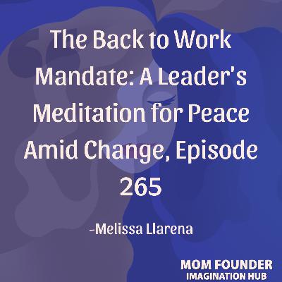 265: The Back to Work Mandate: A Leader's Meditation for Peace Amid Change