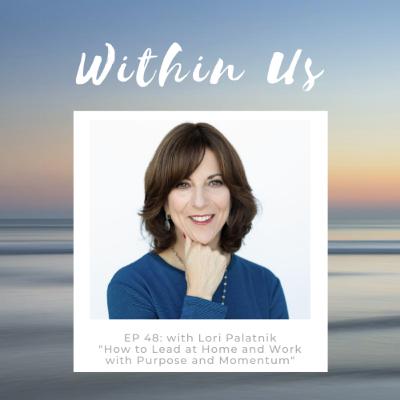 EP 48: with Guest Lori Palatnik on "How to Lead at Home and Work with Purpose and Momentum" EP 48: with Guest Lori Palatnik on "How to Lead at Home and Work with Purpose and Momentum"