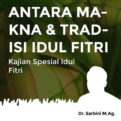 Antara Makna dan Tradisi Idul Fitri - Kajian Spesial Idul Fitri Antara Makna dan Tradisi Idul Fitri - Kajian Spesial Idul Fitri