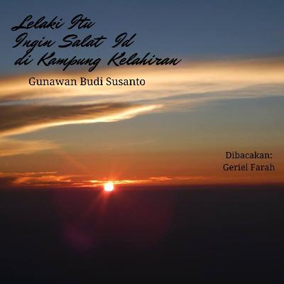 (cerpen) Lelaki Itu Ingin Salat Id di Kampung Kelahiran - Gunawan Budi Susanto (cerpen) Lelaki Itu Ingin Salat Id di Kampung Kelahiran - Gunawan Budi Susanto